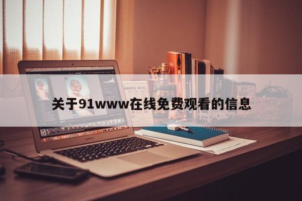 关于91www在线免费观看的信息