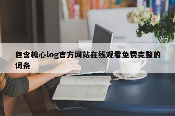 包含糖心log官方网站在线观看免费完整的词条