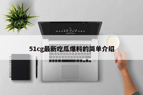 51cg最新吃瓜爆料的简单介绍