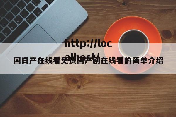 国日产在线看免费国产剧在线看的简单介绍